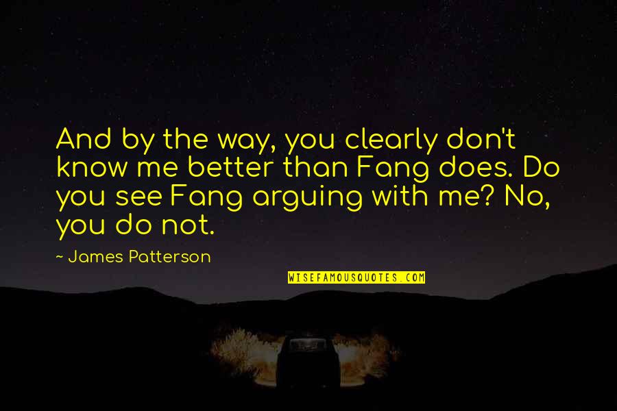 Know Me Better Quotes By James Patterson: And by the way, you clearly don't know