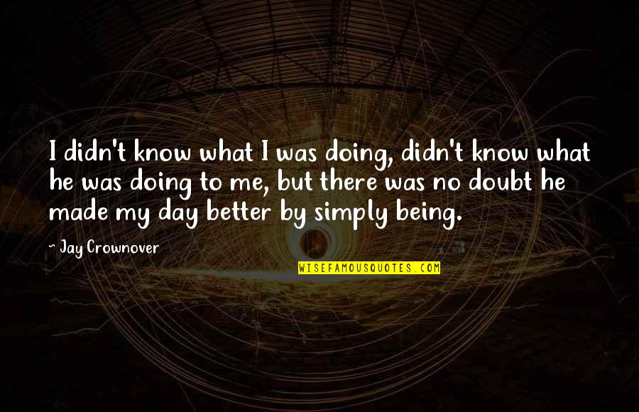 Know Me Better Quotes By Jay Crownover: I didn't know what I was doing, didn't