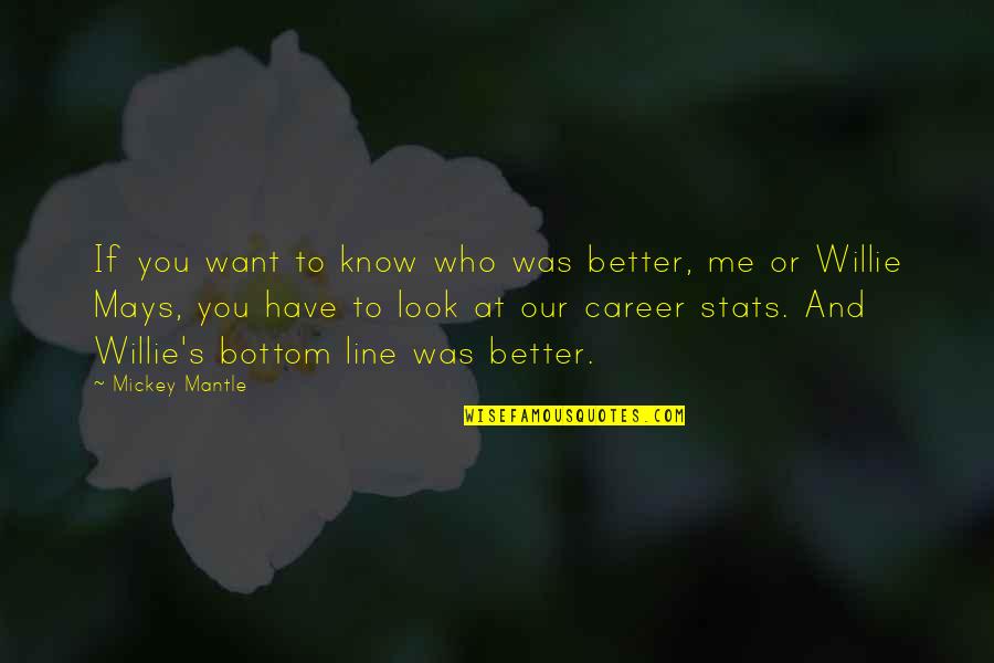 Know Me Better Quotes By Mickey Mantle: If you want to know who was better,