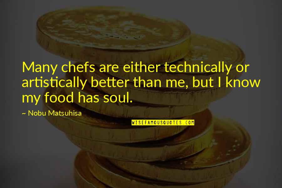 Know Me Better Quotes By Nobu Matsuhisa: Many chefs are either technically or artistically better