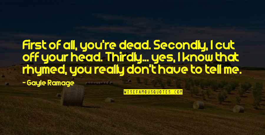 Know Me First Quotes By Gayle Ramage: First of all, you're dead. Secondly, I cut