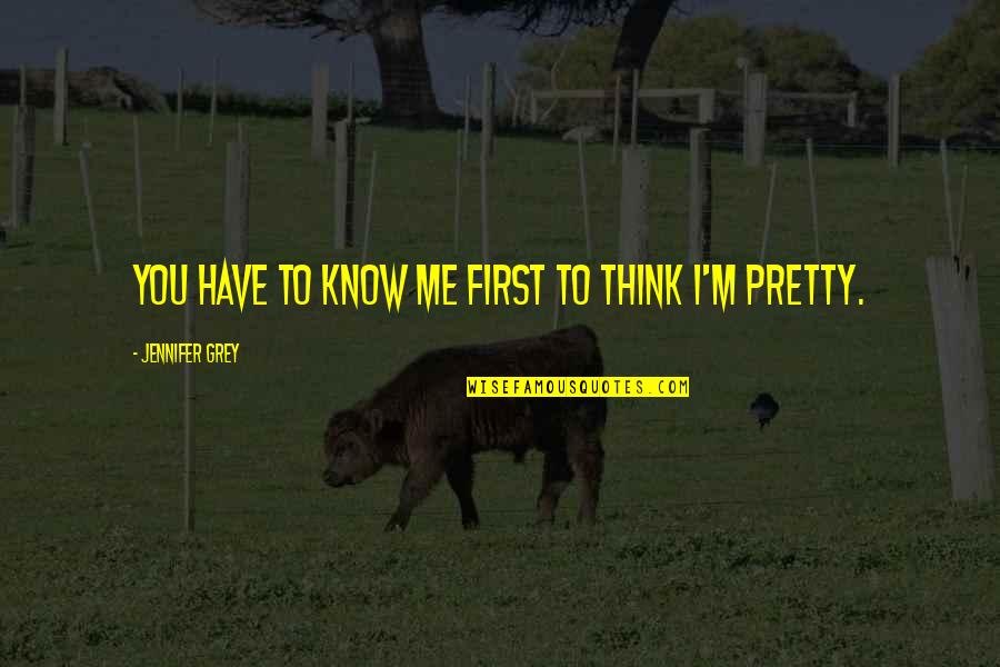 Know Me First Quotes By Jennifer Grey: You have to know me first to think