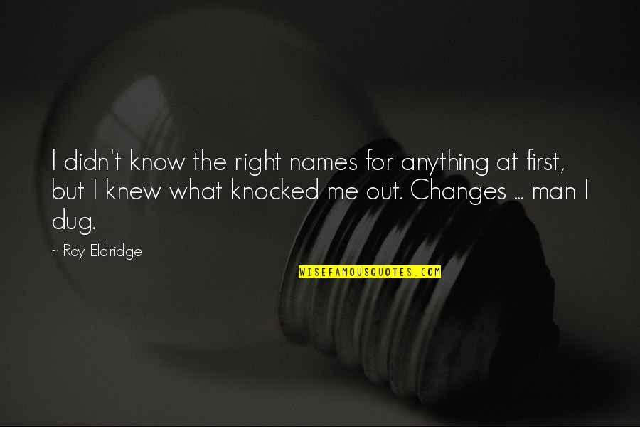 Know Me First Quotes By Roy Eldridge: I didn't know the right names for anything