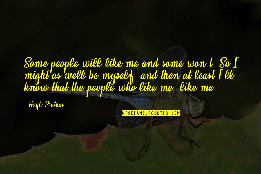 Know Me So Well Quotes By Hugh Prather: Some people will like me and some won't.