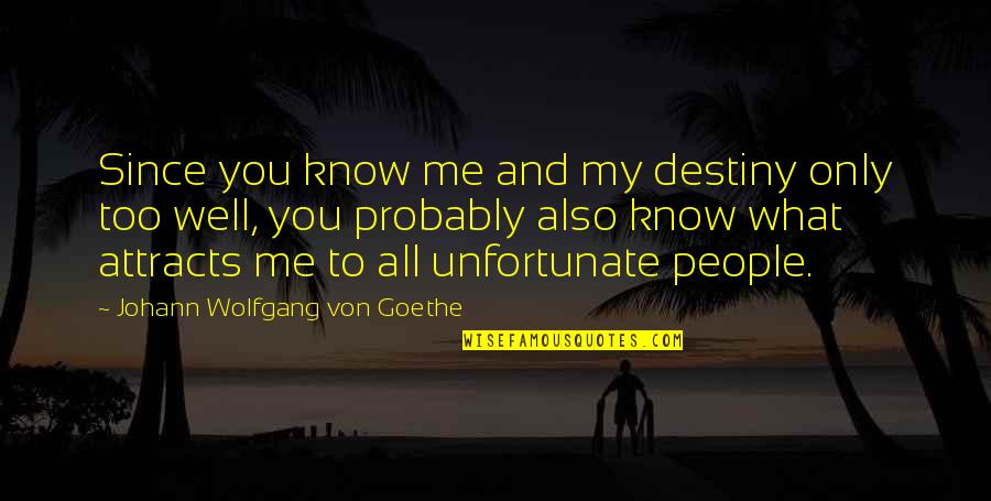 Know Me Too Well Quotes By Johann Wolfgang Von Goethe: Since you know me and my destiny only