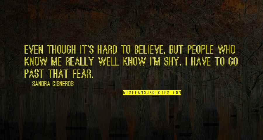 Know Me Too Well Quotes By Sandra Cisneros: Even though it's hard to believe, but people