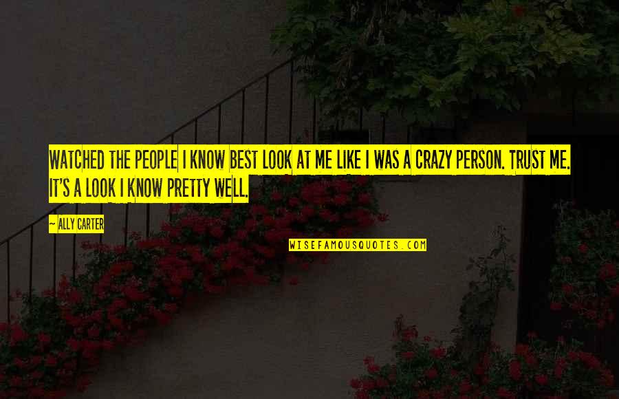 Know Me Well Quotes By Ally Carter: Watched the people I know best look at Know Me Well Quotes By Ally Carter: Watched the people I know best look at