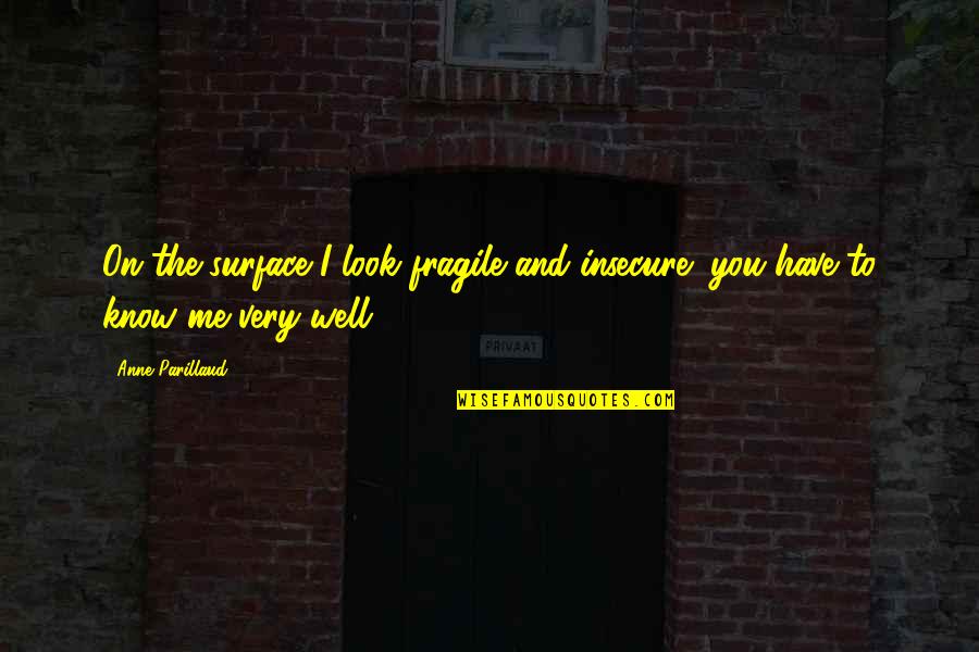 Know Me Well Quotes By Anne Parillaud: On the surface I look fragile and insecure;