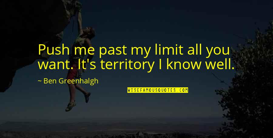 Know Me Well Quotes By Ben Greenhalgh: Push me past my limit all you want. Know Me Well Quotes By Ben Greenhalgh: Push me past my limit all you want.