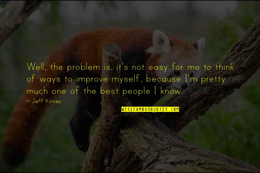 Know Me Well Quotes By Jeff Kinney: Well, the problem is, it's not easy for Know Me Well Quotes By Jeff Kinney: Well, the problem is, it's not easy for