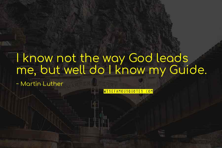 Know Me Well Quotes By Martin Luther: I know not the way God leads me, Know Me Well Quotes By Martin Luther: I know not the way God leads me,