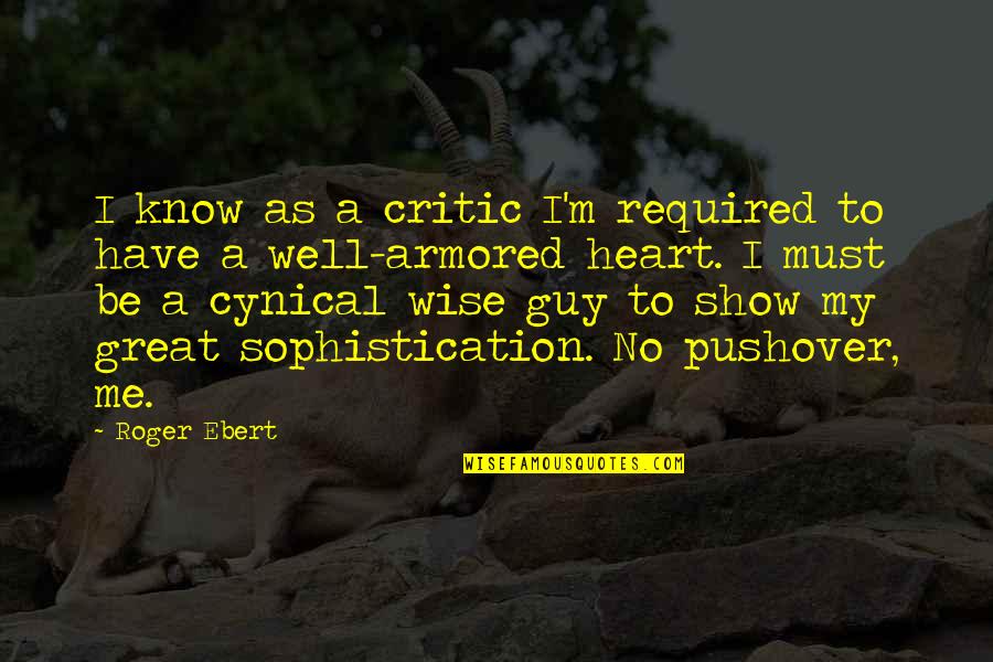 Know Me Well Quotes By Roger Ebert: I know as a critic I'm required to Know Me Well Quotes By Roger Ebert: I know as a critic I'm required to