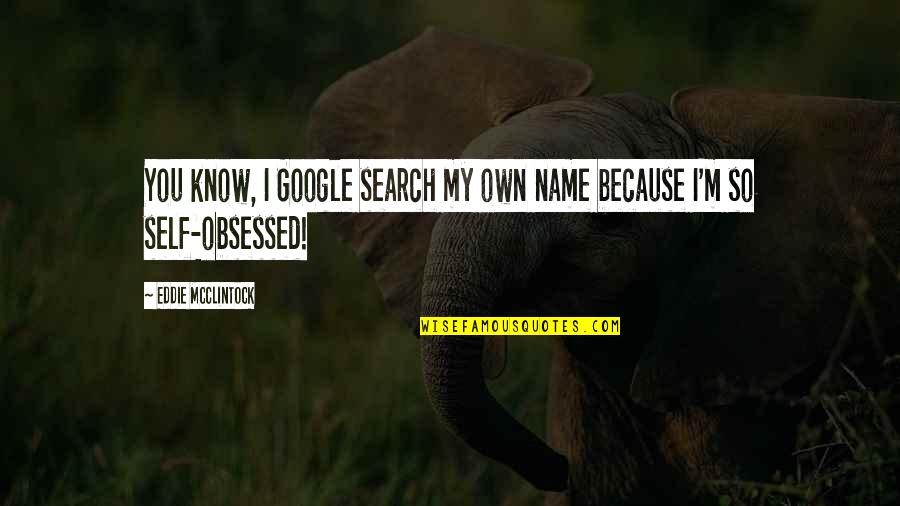 Know My Name Quotes By Eddie McClintock: You know, I Google search my own name