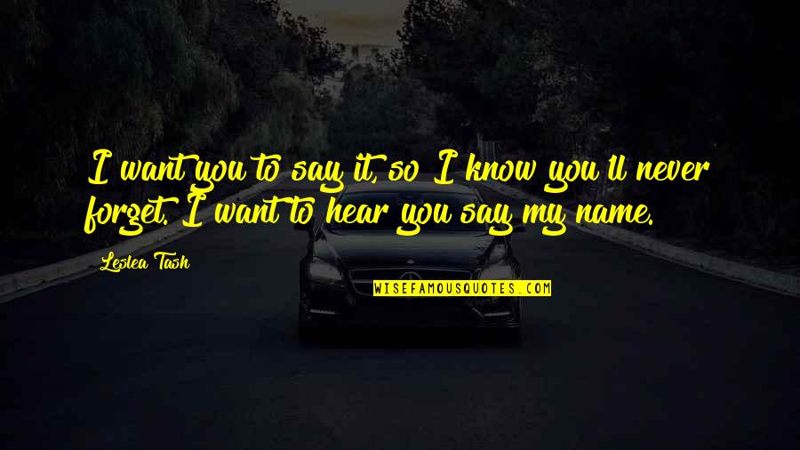 Know My Name Quotes By Leslea Tash: I want you to say it, so I