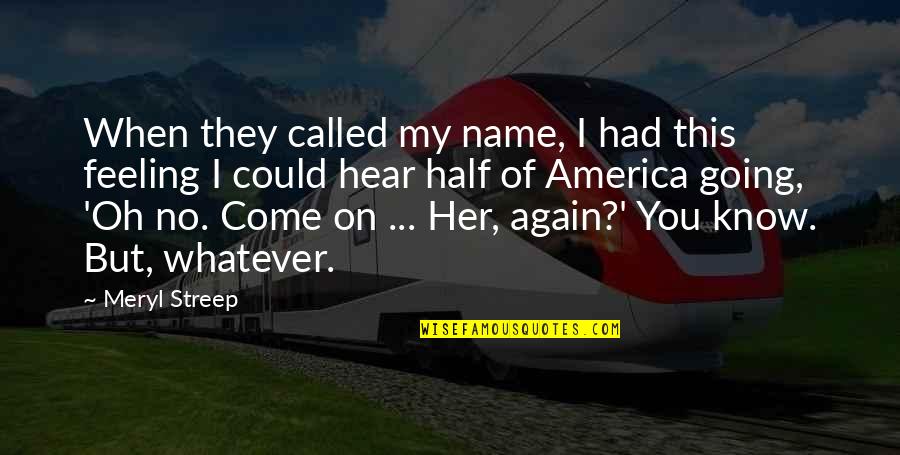 Know My Name Quotes By Meryl Streep: When they called my name, I had this