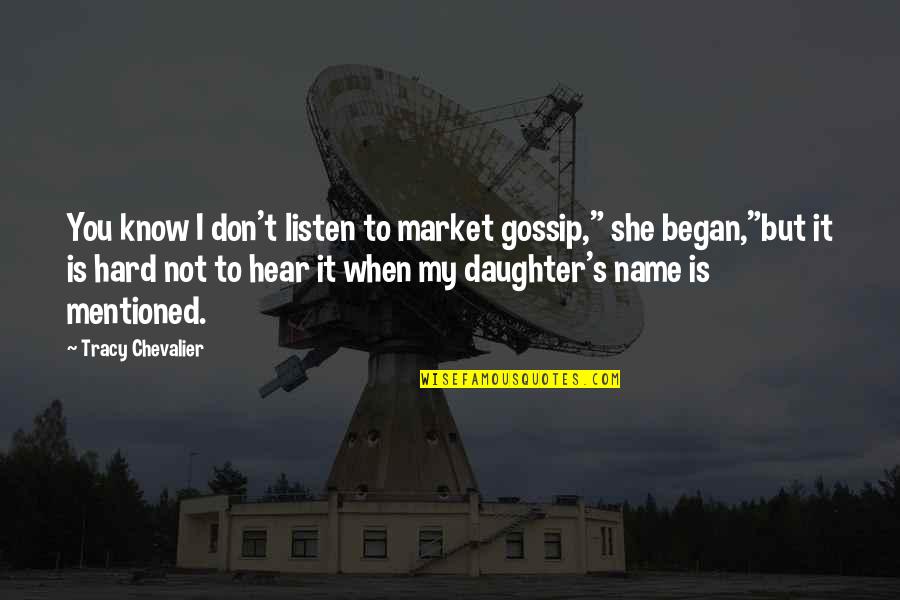 Know My Name Quotes By Tracy Chevalier: You know I don't listen to market gossip,"