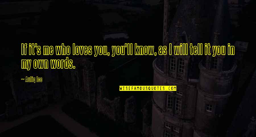 Know My Story Quotes By Auliq Ice: If it's me who loves you, you'll know,