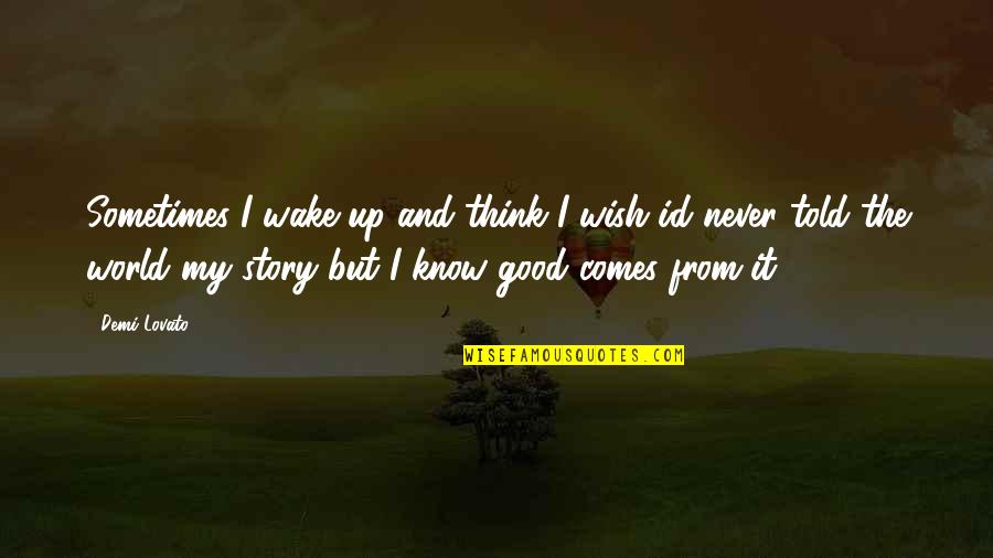Know My Story Quotes By Demi Lovato: Sometimes I wake up and think I wish