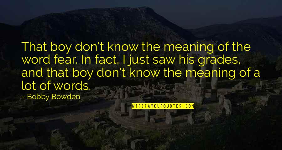 Know No Fear Quotes By Bobby Bowden: That boy don't know the meaning of the