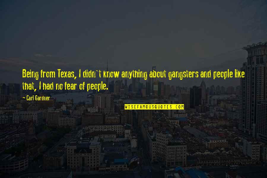 Know No Fear Quotes By Carl Gardner: Being from Texas, I didn't know anything about