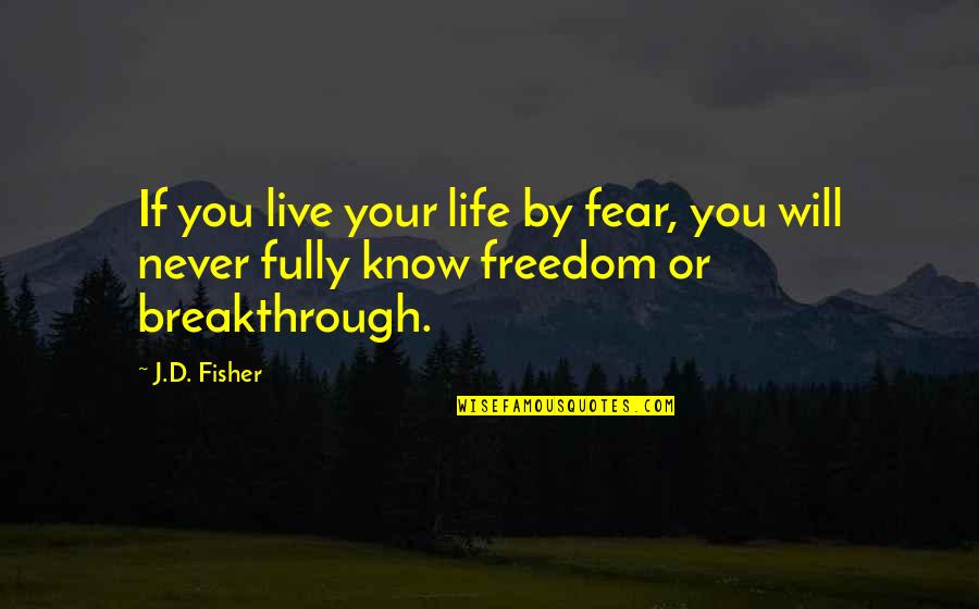 Know No Fear Quotes By J.D. Fisher: If you live your life by fear, you