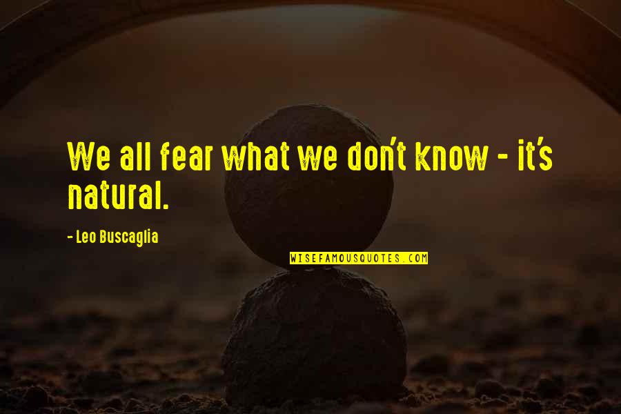Know No Fear Quotes By Leo Buscaglia: We all fear what we don't know -
