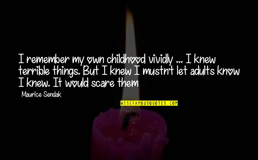 Know No Fear Quotes By Maurice Sendak: I remember my own childhood vividly ... I
