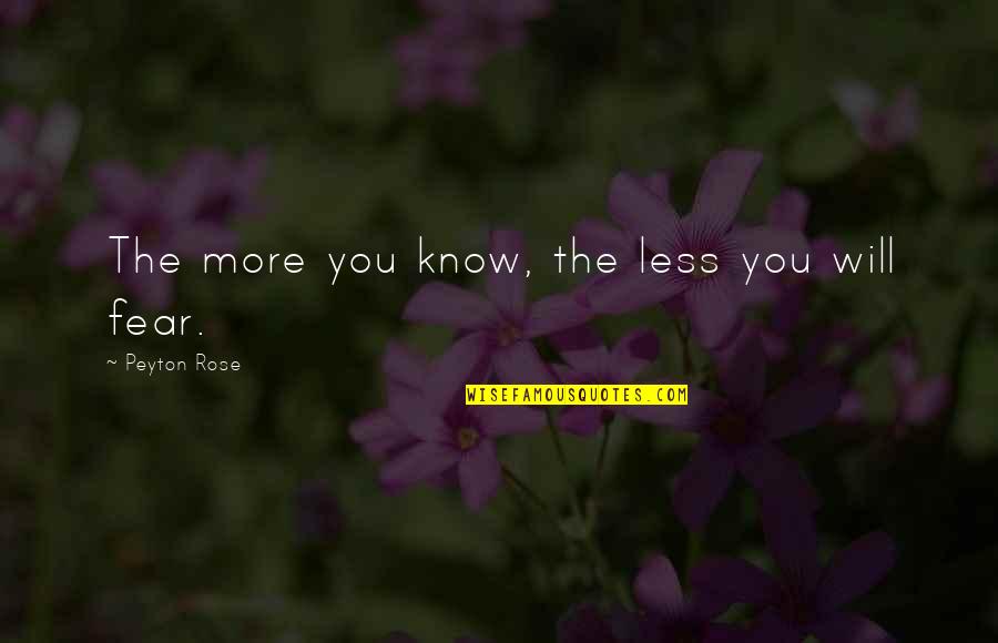 Know No Fear Quotes By Peyton Rose: The more you know, the less you will
