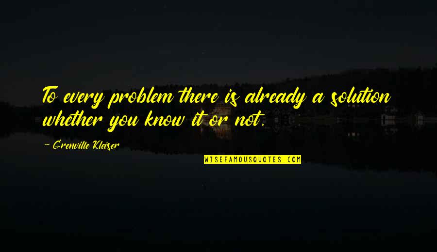 Know Not Quotes By Grenville Kleiser: To every problem there is already a solution