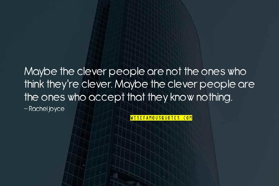 Know Not Quotes By Rachel Joyce: Maybe the clever people are not the ones