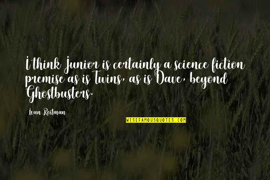 Know Nothing But Christ Quotes By Ivan Reitman: I think Junior is certainly a science fiction Know Nothing But Christ Quotes By Ivan Reitman: I think Junior is certainly a science fiction