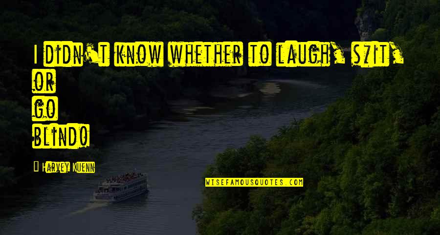 Know Or Go Quotes By Harvey Kuenn: I didn't know whether to laugh, s*it, or