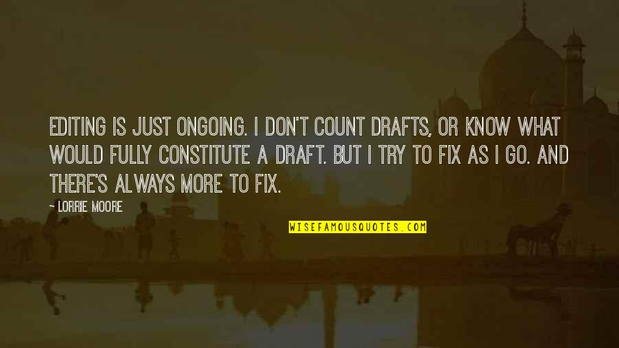 Know Or Go Quotes By Lorrie Moore: Editing is just ongoing. I don't count drafts,