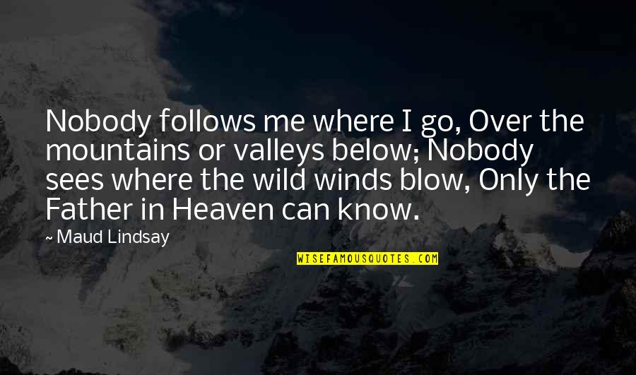 Know Or Go Quotes By Maud Lindsay: Nobody follows me where I go, Over the