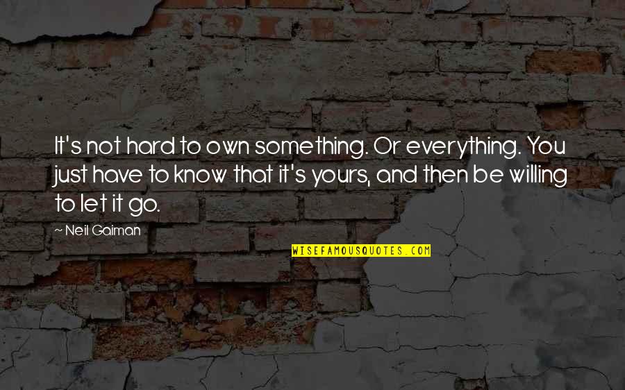 Know Or Go Quotes By Neil Gaiman: It's not hard to own something. Or everything.