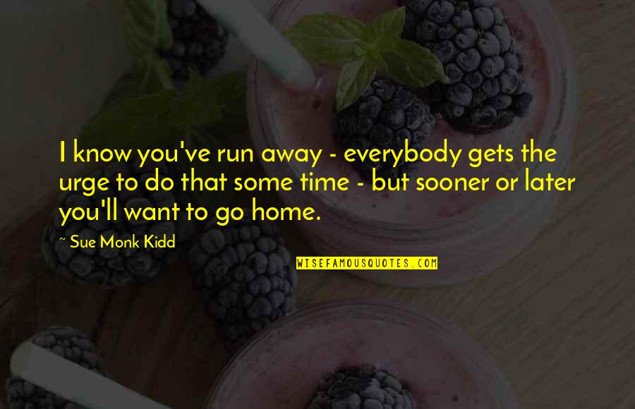 Know Or Go Quotes By Sue Monk Kidd: I know you've run away - everybody gets