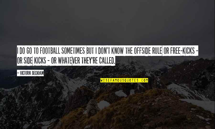Know Or Go Quotes By Victoria Beckham: I do go to football sometimes but I