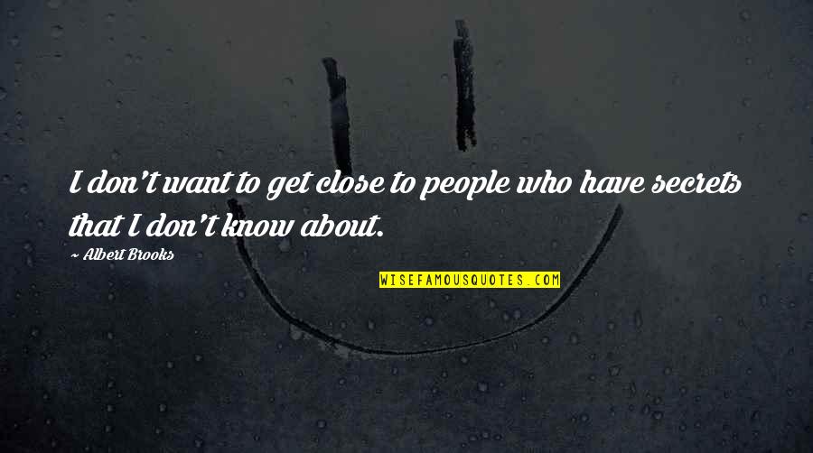 Know People Quotes By Albert Brooks: I don't want to get close to people