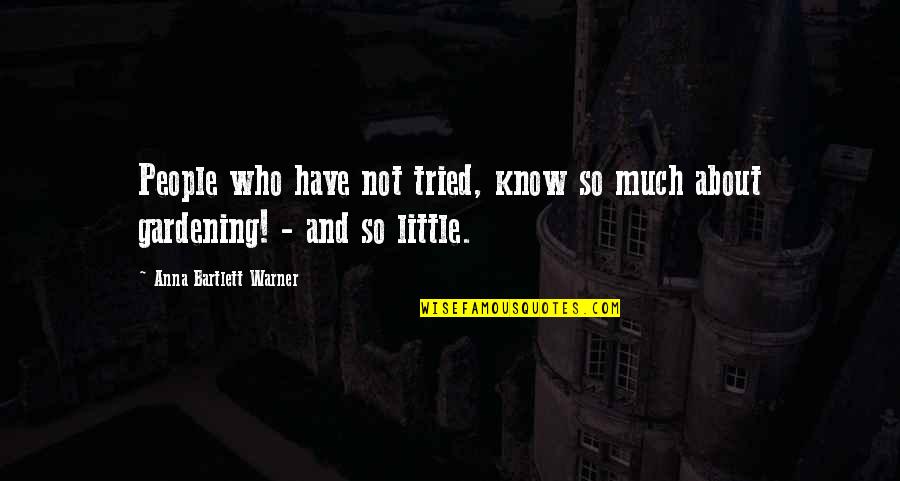 Know People Quotes By Anna Bartlett Warner: People who have not tried, know so much