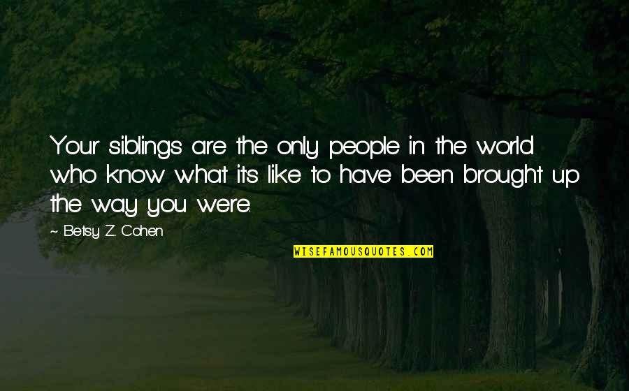 Know People Quotes By Betsy Z. Cohen: Your siblings are the only people in the