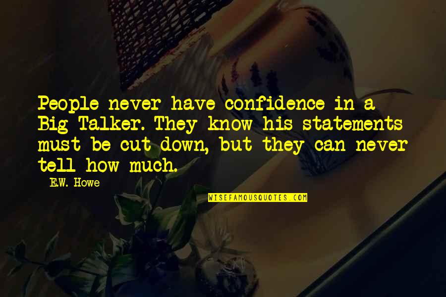 Know People Quotes By E.W. Howe: People never have confidence in a Big Talker.