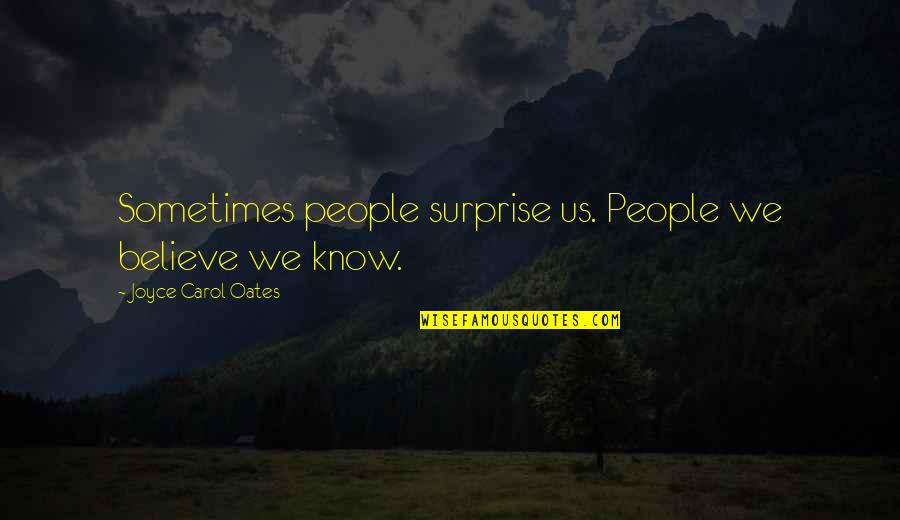 Know People Quotes By Joyce Carol Oates: Sometimes people surprise us. People we believe we