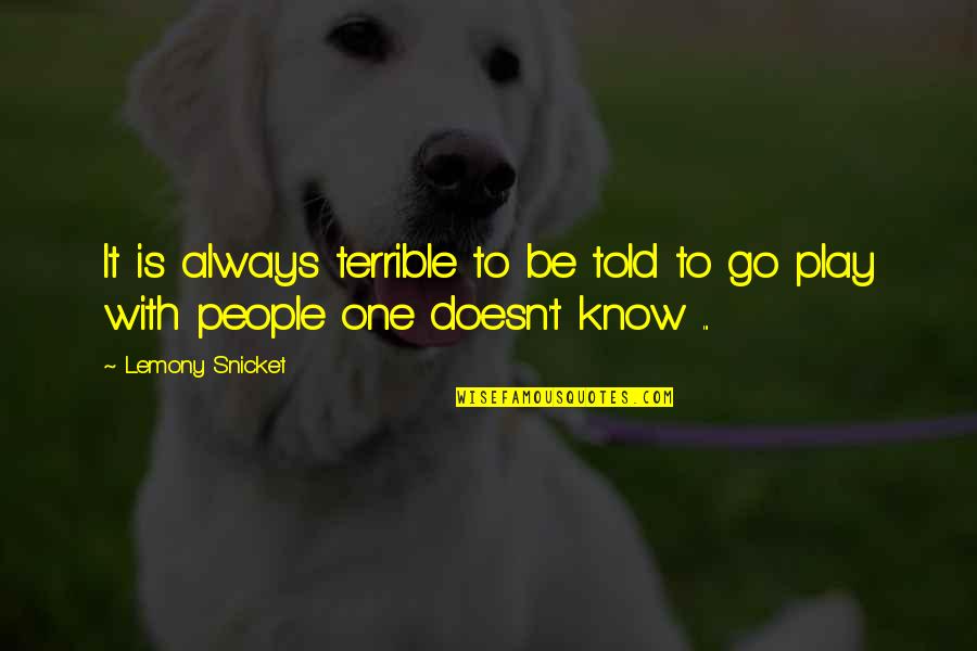 Know People Quotes By Lemony Snicket: It is always terrible to be told to
