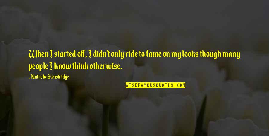 Know People Quotes By Natasha Henstridge: When I started off, I didn't only ride