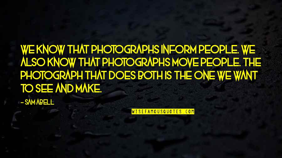 Know People Quotes By Sam Abell: We know that photographs inform people. We also