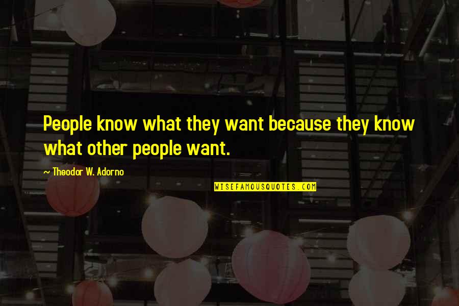Know People Quotes By Theodor W. Adorno: People know what they want because they know