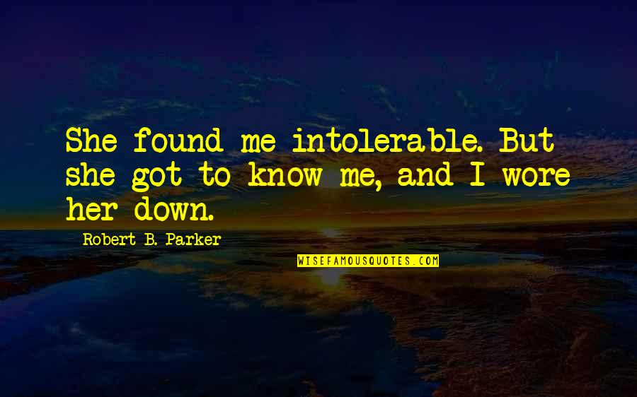 Know She Got Quotes By Robert B. Parker: She found me intolerable. But she got to Know She Got Quotes By Robert B. Parker: She found me intolerable. But she got to