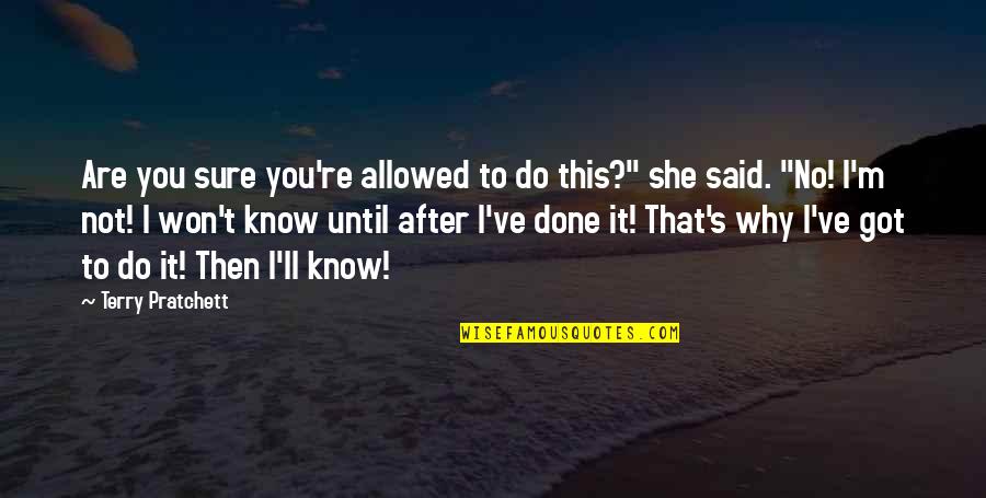 Know She Got Quotes By Terry Pratchett: Are you sure you're allowed to do this?" Know She Got Quotes By Terry Pratchett: Are you sure you're allowed to do this?"