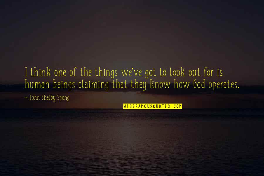 Know Shelby Quotes By John Shelby Spong: I think one of the things we've got Know Shelby Quotes By John Shelby Spong: I think one of the things we've got