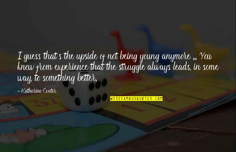 Know Some Young Quotes By Katherine Center: I guess that's the upside of not being Know Some Young Quotes By Katherine Center: I guess that's the upside of not being